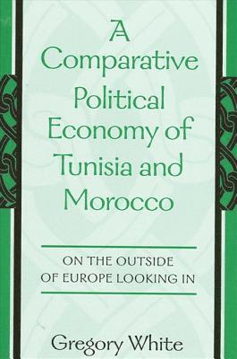 Gregory White - Comparative Political Economy of Tunisia and Morocco, Inbunden