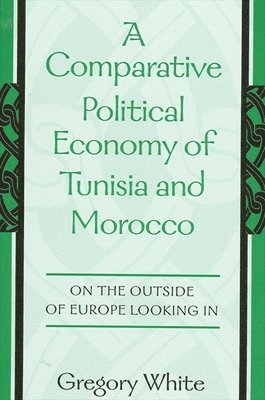 Gregory White - Comparative Political Economy of Tunisia and Morocco, Häftad