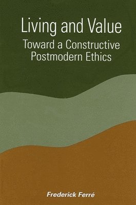 bokomslag Living and Value : Toward a Constructive Postmodern Ethics