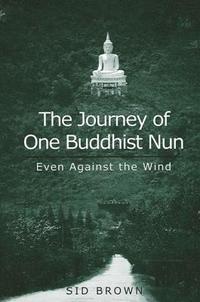 bokomslag The Journey of One Buddhist Nun : Even Against the Wind