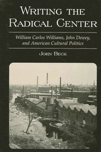 bokomslag Writing the Radical Center : William Carlos Williams, John Dewey, and American Cultural Politics