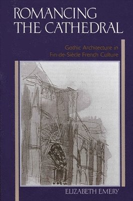 bokomslag Romancing the Cathedral: Gothic Architecture in Fin-De-Siècle French Culture