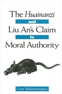 bokomslag The Huainanzi and Liu An's Claim to Moral Authority