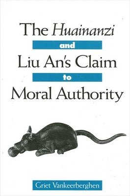 Griet Vankeerberghen - Huainanzi and Liu An's Claim to Moral Authority, Häftad