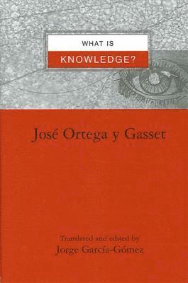 Jose Ortega y Gasset, Jorge García-Gómez - What is Knowledge?, Inbunden