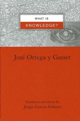 Jose Ortega y Gasset, Jose Ortega y. Gasset, Jose Ortega Y Gasset, Jorge García-Gómez - What is Knowledge?, Häftad