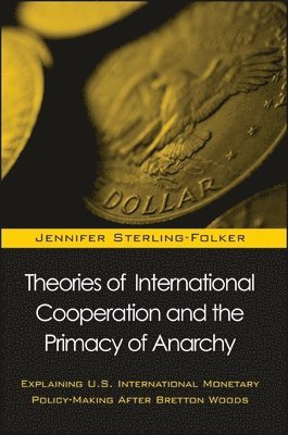 Jennifer Sterling-Folker - Theories of International Cooperation and the Primacy of Anarchy, Häftad
