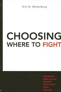 bokomslag Choosing Where to Fight : Organized Labor and the Modern Regulatory State, 1948-1987