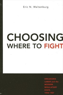 bokomslag Choosing Where to Fight : Organized Labor and the Modern Regulatory State, 1948-1987