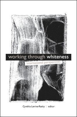 Cynthia Levine-Rasky - Working through Whiteness, Inbunden
