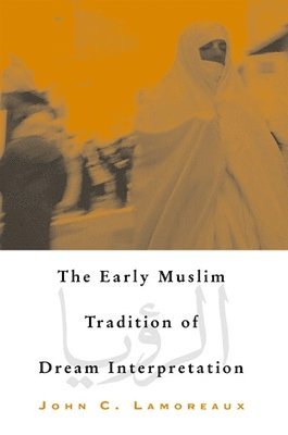 John C. Lamoreaux - Early Muslim Tradition of Dream Interpretation, Inbunden
