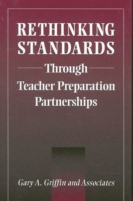 Gary A. Griffin - Rethinking Standards through Teacher Preparation Partnerships, Häftad