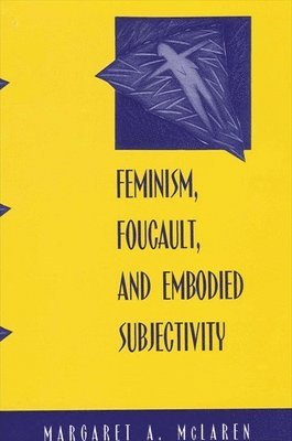 Margaret A. McLaren - Feminism, Foucault, and Embodied Subjectivity, Häftad