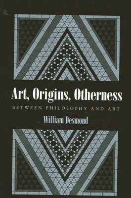 William Desmond - Art, Origins, Otherness, Inbunden