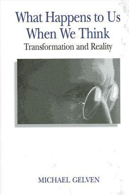 Michael Gelven - What Happens to Us When We Think, Inbunden