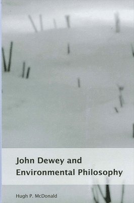 Hugh P. McDonald - John Dewey and Environmental Philosophy, Häftad