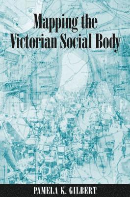 Pamela K. Gilbert - Mapping the Victorian Social Body, Inbunden