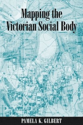Pamela K. Gilbert - Mapping the Victorian Social Body, Häftad