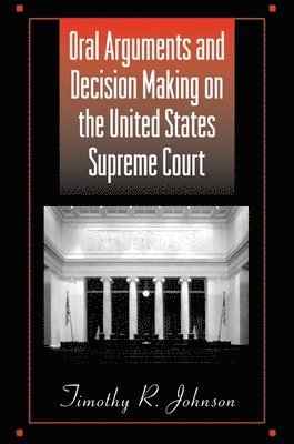 Timothy R. Johnson, Timothy R Johnson - Oral Arguments and Decision Making on the United States Supreme Court, Häftad