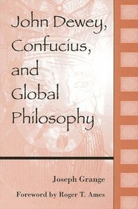bokomslag John Dewey, Confucius, and Global Philosophy