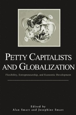 Alan Smart, Josephine Smart - Petty Capitalists and Globalization, Inbunden