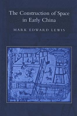 Mark Edward Lewis - Construction of Space in Early China, Inbunden