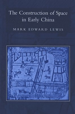 Mark Edward Lewis - Construction of Space in Early China, Häftad