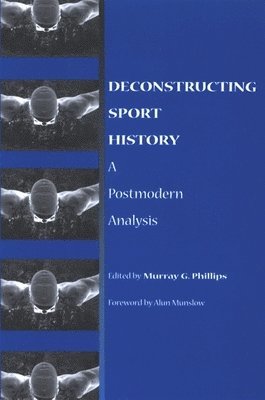 Murray G. Phillips - Deconstructing Sport History, Häftad