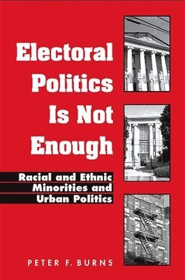Peter F. Burns - Electoral Politics Is Not Enough, Häftad