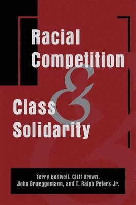 Terry Boswell, Cliff Brown, John Brueggemann, T. Ralph Peters Jr. - Racial Competition and Class Solidarity, Inbunden