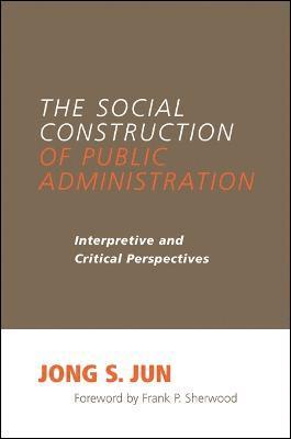 Jong S. Jun - Social Construction of Public Administration, Inbunden