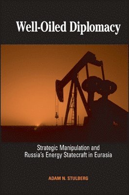 Adam N. Stulberg - Well-Oiled Diplomacy, Häftad