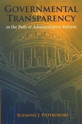 Suzanne J. Piotrowski - Governmental Transparency in the Path of Administrative Reform, Häftad