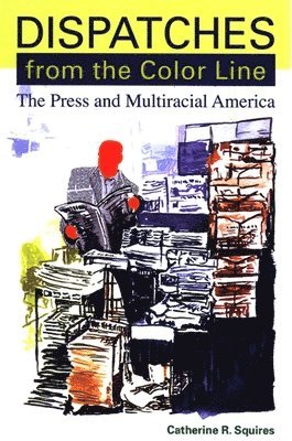 Catherine R. Squires - Dispatches from the Color Line, Häftad