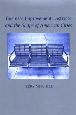 Jerry Mitchell - Business Improvement Districts and the Shape of American Cities, Inbunden
