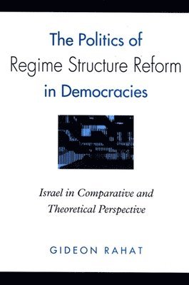 Gideon Rahat - Politics of Regime Structure Reform in Democracies, Inbunden
