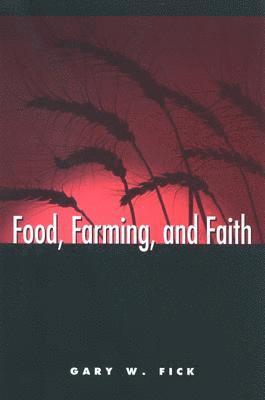 Gary W. Fick - Food, Farming, and Faith, Inbunden