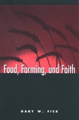 Gary W. Fick - Food, Farming, and Faith, Häftad