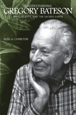 Noel G. Charlton - Understanding Gregory Bateson, Inbunden