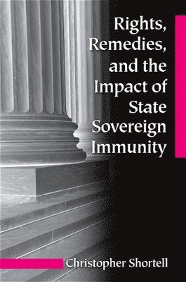 Christopher Shortell - Rights, Remedies, and the Impact of State Sovereign Immunity, Häftad