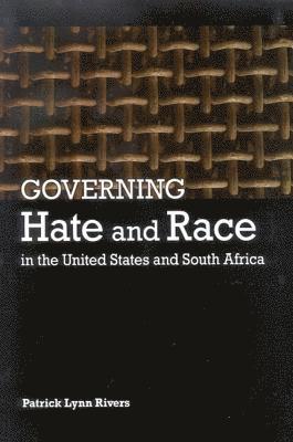 Patrick Lynn Rivers - Governing Hate and Race in the United States and South Africa, Inbunden