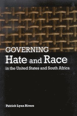 Patrick Lynn Rivers - Governing Hate and Race in the United States and South Africa, Häftad