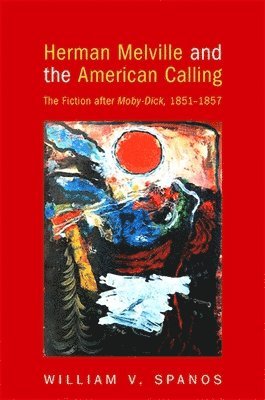William V. Spanos - Herman Melville and the American Calling, Häftad