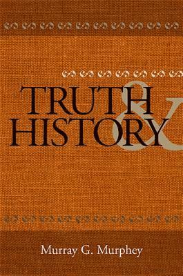 Murray G. Murphey - Truth and History, Inbunden