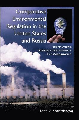 Lada V. Kochtcheeva - Comparative Environmental Regulation in the United States and Russia, Inbunden