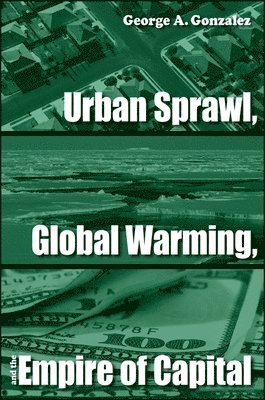 George A. Gonzalez - Urban Sprawl, Global Warming, and the Empire of Capital, Häftad