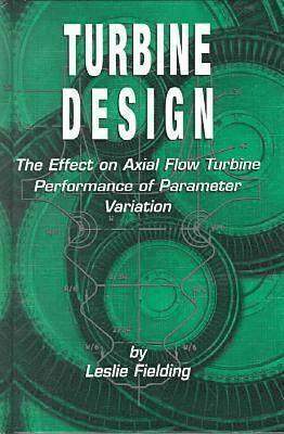 Leslie Fielding, ASME Press, Asme Press, L. Fielding - Turbine Design: The Effect of Axial Flow Turbine Performance of Parameter Variation, Inbunden