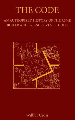 The Code: An Authorized History of the ASME Boiler and Pressure Vessel Code 1