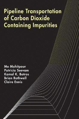 Mo Mohitpour, Patricia Seevam, Kamal K. Botros - Pipeline Transportation of Carbon Dioxide Containing Impurities, Inbunden