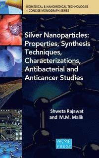 bokomslag SIlver Nanoparticles: Properties, Synthesis Techniques, Characterizations, Antibacterial and Anticancer Studies